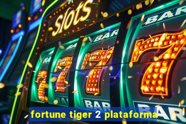 fortune tiger 2 plataforma